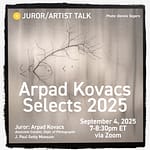 Juror/Artist Talk: Arpad Kovacs Selects 2025 via Zoom