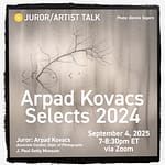 Juror/Artist Talk: Arpad Kovacs Selects 2025 via Zoom