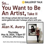 Gallerist Talk: So You Want to Be An Artist , Take II with Alan K. Avery