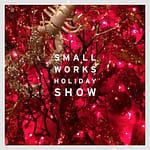 Opening Reception: Small Works Holiday Show