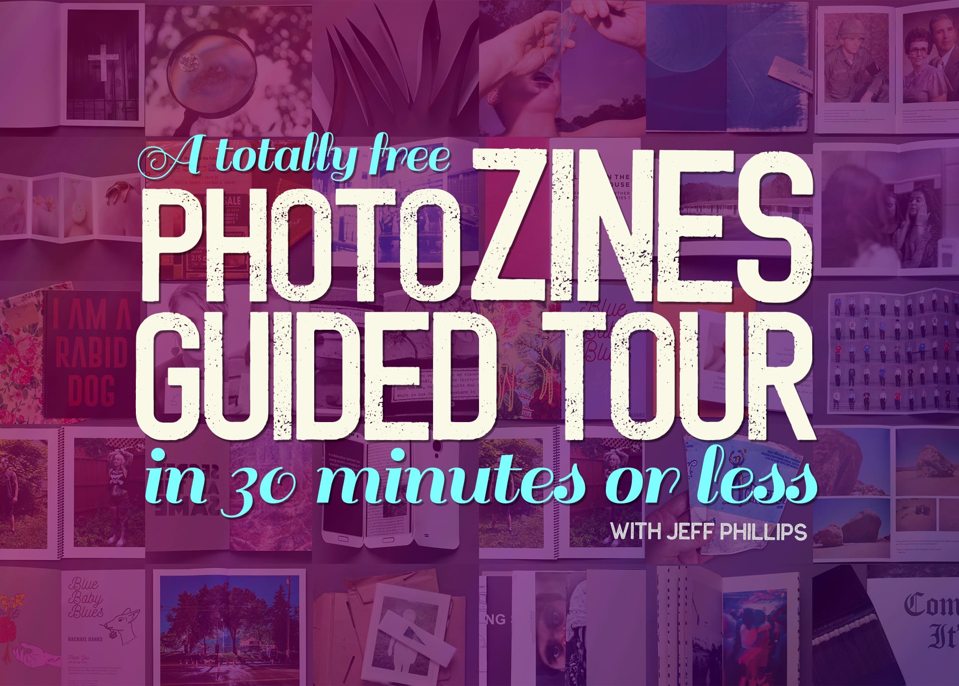 Webinar -  A totally free Photo Zines Guided Tour in 30 minutes or less with Jeff Phillips